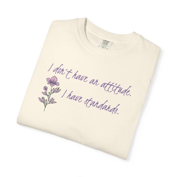 I Don't Have An Attitude, I Have Standards Floral Heavyweight Tee - Image 8