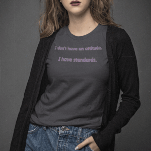 I Don't Have An Attitude, I Have Standards Lightweight Text Tee