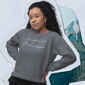 Don't Just Wish for It Crewneck Sweatshirt